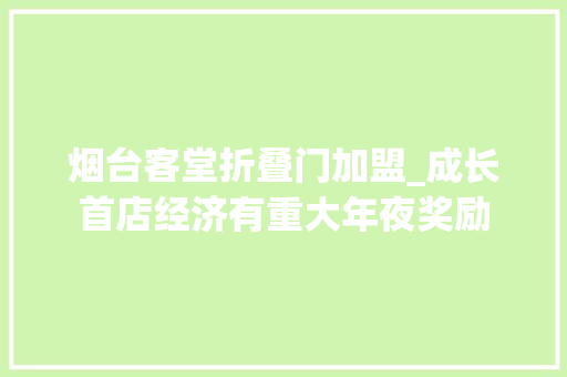 烟台客堂折叠门加盟_成长首店经济有重大年夜奖励