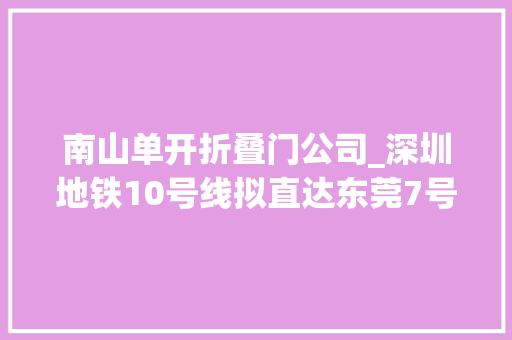 南山单开折叠门公司_深圳地铁10号线拟直达东莞7号线二期又有新进展