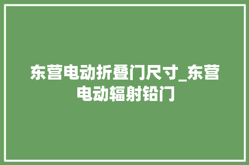 东营电动折叠门尺寸_东营电动辐射铅门