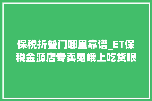 保税折叠门哪里靠谱_ET保税金源店专卖嵬峨上吃货眼中的零食天堂