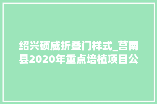 绍兴硕威折叠门样式_莒南县2020年重点培植项目公布42项一定有你关注的