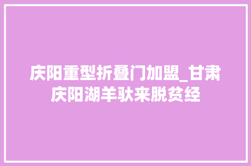 庆阳重型折叠门加盟_甘肃庆阳湖羊驮来脱贫经