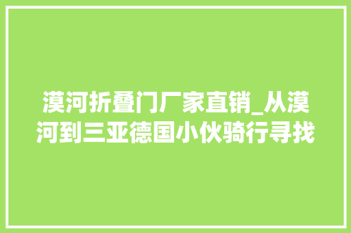 漠河折叠门厂家直销_从漠河到三亚德国小伙骑行寻找中国梦