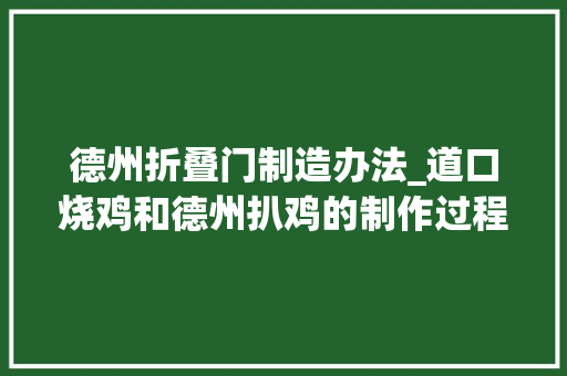 德州折叠门制造办法_道口烧鸡和德州扒鸡的制作过程