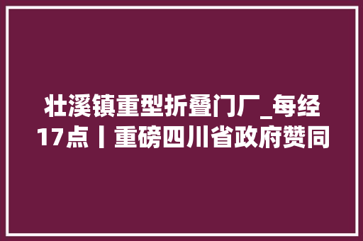 壮溪镇重型折叠门厂_每经17点丨重磅四川省政府赞同设立成都东部新区筹划面积729平方公里不能大年夜意巴基斯坦蝗灾第二波蝗群正陆续形成