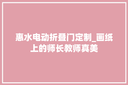 惠水电动折叠门定制_画纸上的师长教师真美