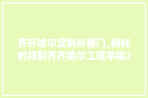 齐齐哈尔定制折叠门_别样的拜别齐齐哈尔工程学院2022卒业典礼创意无限