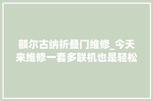 额尔古纳折叠门维修_今天来维修一套多联机也是轻松拿捏知道故障造成的原因