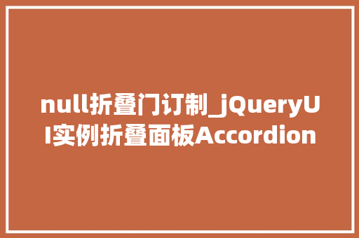 null折叠门订制_jQueryUI实例折叠面板Accordion