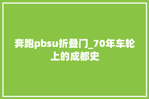 奔跑pbsu折叠门_70年车轮上的成都史