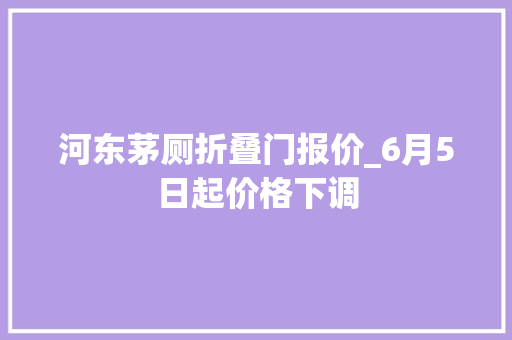 河东茅厕折叠门报价_6月5日起价格下调