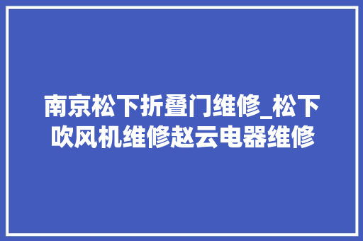 南京松下折叠门维修_松下吹风机维修赵云电器维修