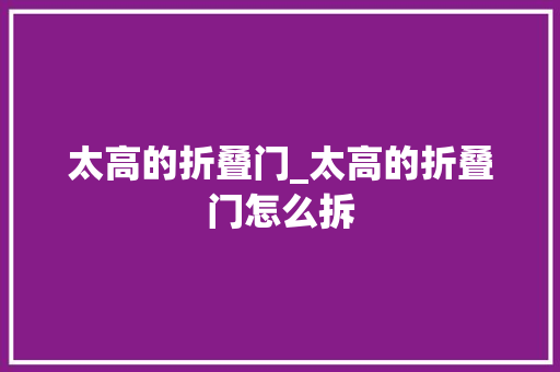太高的折叠门_太高的折叠门怎么拆