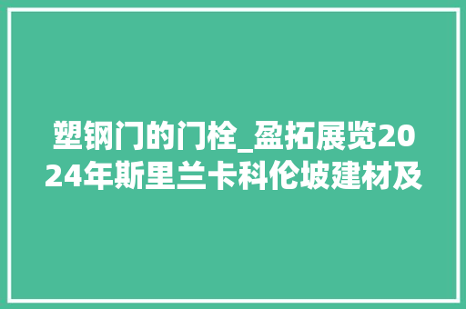 塑钢门的门栓_盈拓展览2024年斯里兰卡科伦坡建材及建筑工程机械展