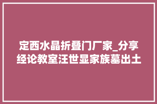 定西水晶折叠门厂家_分享经论教室汪世显家族墓出土文物鉴赏