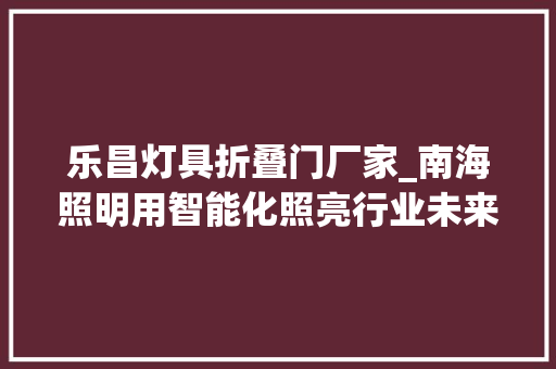 乐昌灯具折叠门厂家_南海照明用智能化照亮行业未来