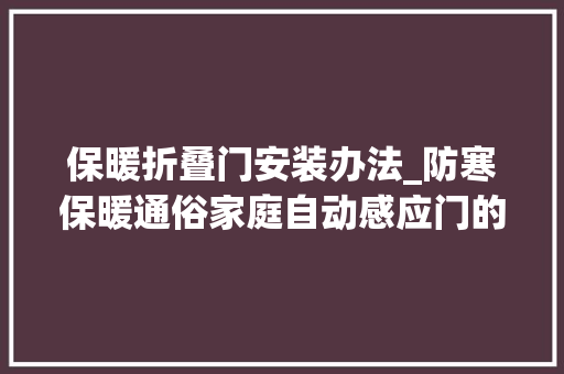 保暖折叠门安装办法_防寒保暖通俗家庭自动感应门的天花板传感器安装方法