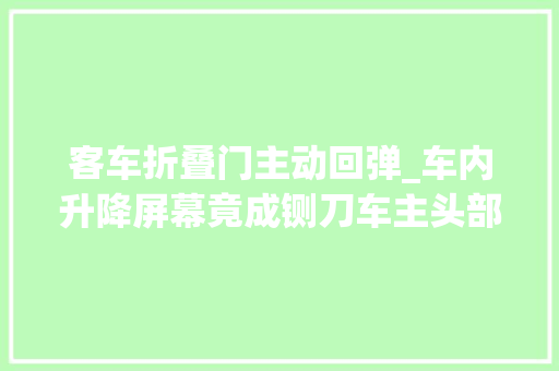客车折叠门主动回弹_车内升降屏幕竟成铡刀车主头部被卡身亡责任谁担