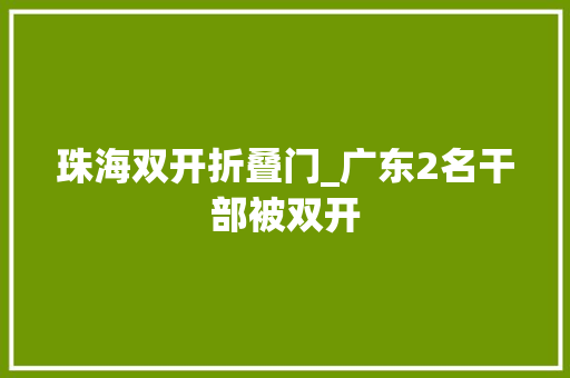 珠海双开折叠门_广东2名干部被双开