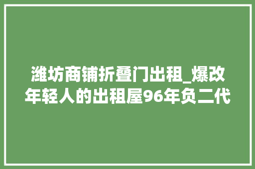 潍坊商铺折叠门出租_爆改年轻人的出租屋96年负二代靠卖收纳小物年入6亿