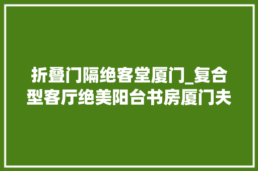 折叠门隔绝客堂厦门_复合型客厅绝美阳台书房厦门夫妻把110㎡的家折腾成海景房