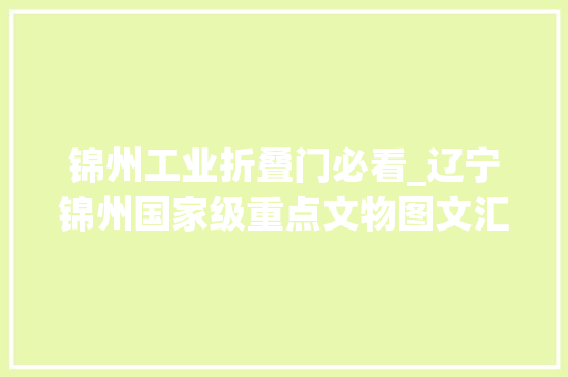 锦州工业折叠门必看_辽宁锦州国家级重点文物图文汇总