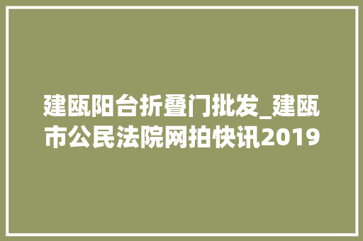 建瓯阳台折叠门批发_建瓯市公民法院网拍快讯2019年第19期