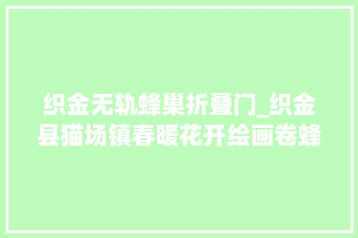 织金无轨蜂巢折叠门_织金县猫场镇春暖花开绘画卷蜂蜜家当促振兴