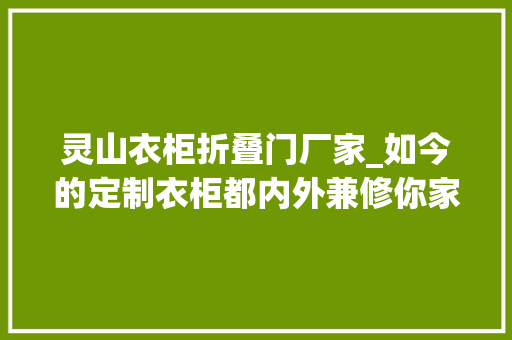 灵山衣柜折叠门厂家_如今的定制衣柜都内外兼修你家衣柜跟上没