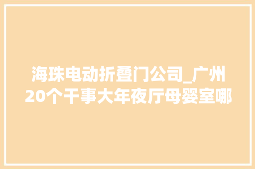 海珠电动折叠门公司_广州20个干事大年夜厅母婴室哪些超谅解哪些太简陋门都关不上 滑动门