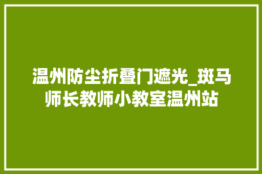 温州防尘折叠门遮光_斑马师长教师小教室温州站