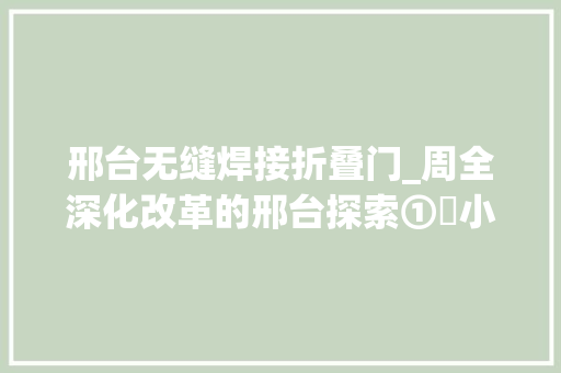 邢台无缝焊接折叠门_周全深化改革的邢台探索①ㅣ小瘦语撬动大年夜打破