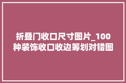 折叠门收口尺寸图片_100种装饰收口收边筹划对错图解
