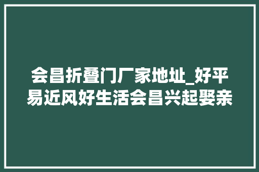 会昌折叠门厂家地址_好平易近风好生活会昌兴起娶亲零彩礼