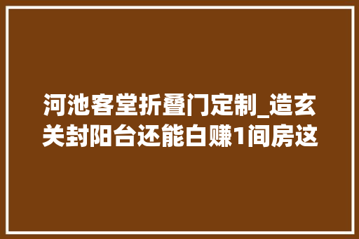 河池客堂折叠门定制_造玄关封阳台还能白赚1间房这样的旧房改造是怎么做到的