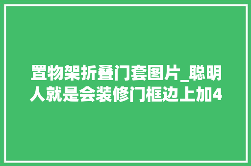 置物架折叠门套图片_聪明人就是会装修门框边上加4块木板做收纳不用花钱买书架了