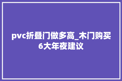 pvc折叠门做多高_木门购买6大年夜建议