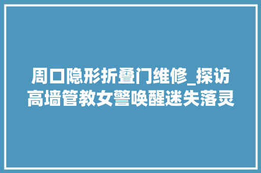 周口隐形折叠门维修_探访高墙管教女警唤醒迷失落灵魂点燃新生欲望