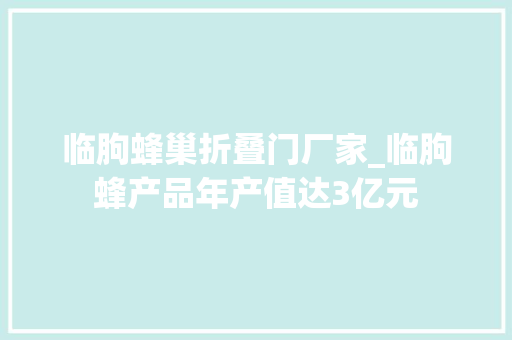 临朐蜂巢折叠门厂家_临朐蜂产品年产值达3亿元