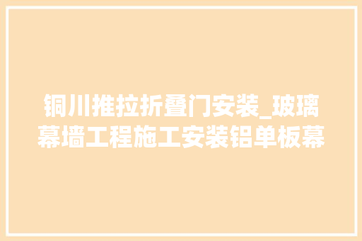 铜川推拉折叠门安装_玻璃幕墙工程施工安装铝单板幕墙工程石材干挂工程