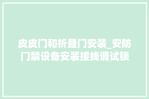 皮皮门和折叠门安装_安防门禁设备安装接线调试锁
