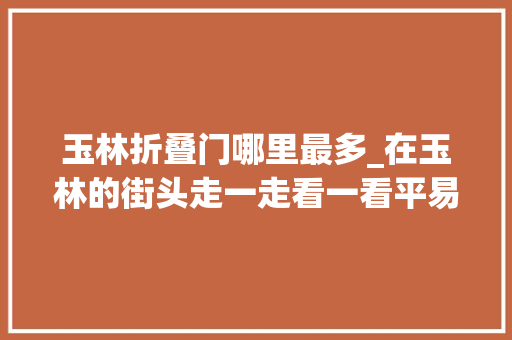 玉林折叠门哪里最多_在玉林的街头走一走看一看平易近俗
