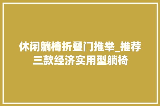 休闲躺椅折叠门推举_推荐三款经济实用型躺椅