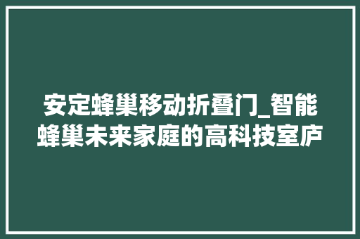 安定蜂巢移动折叠门_智能蜂巢未来家庭的高科技室庐