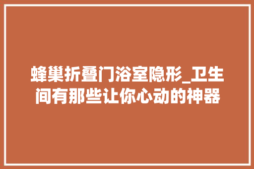 蜂巢折叠门浴室隐形_卫生间有那些让你心动的神器