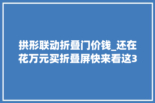 拱形联动折叠门价钱_还在花万元买折叠屏快来看这3款便宜性价比更高