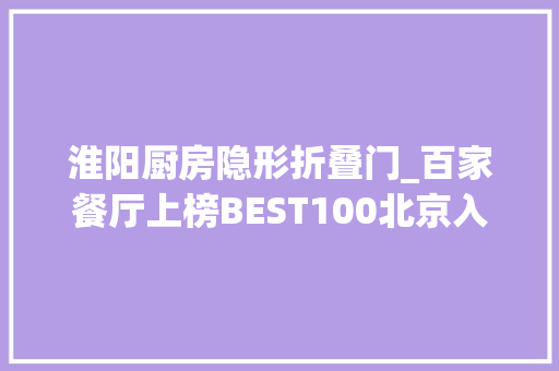 淮阳厨房隐形折叠门_百家餐厅上榜BEST100北京入选18家