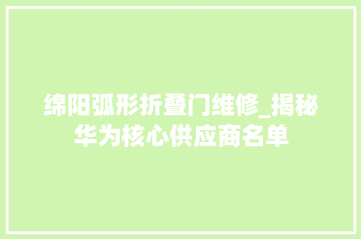 绵阳弧形折叠门维修_揭秘华为核心供应商名单