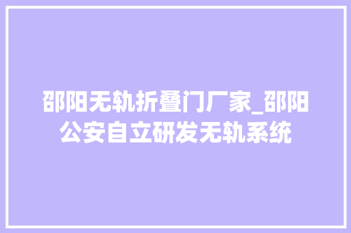 邵阳无轨折叠门厂家_邵阳公安自立研发无轨系统