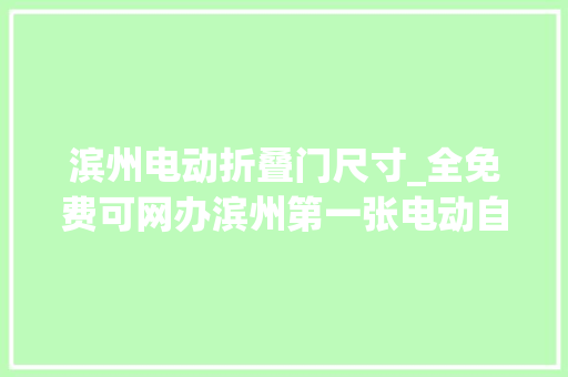 滨州电动折叠门尺寸_全免费可网办滨州第一张电动自行车号牌是这样挂出去的